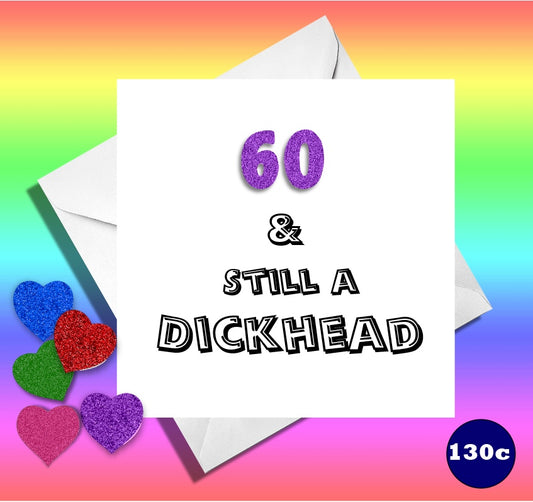 60 and still a Dickhead. Funny age birthday card