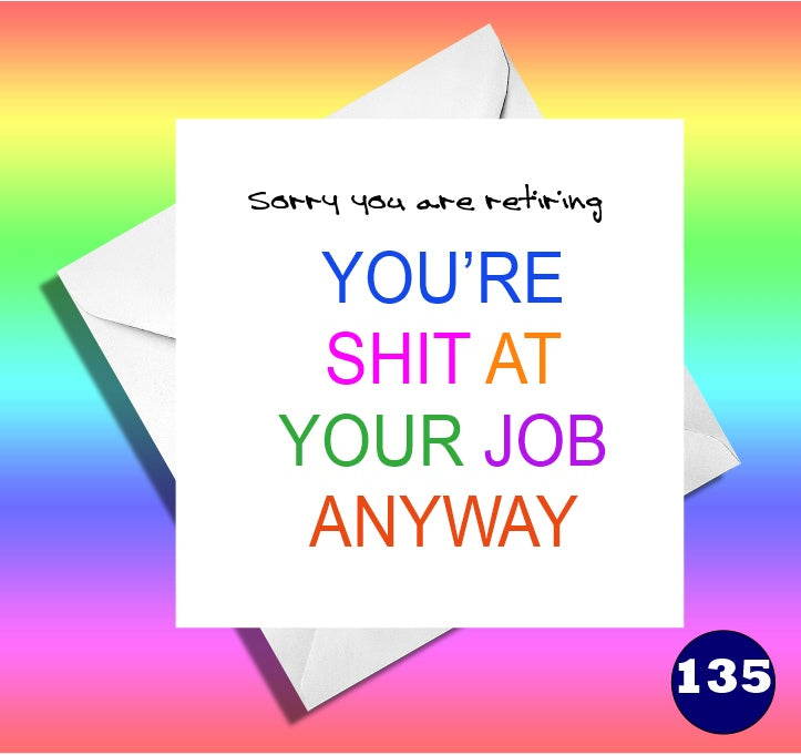 Retirement cardSorry you are retiring , you're shit at your job anyway. Funny Retirement/leaving card