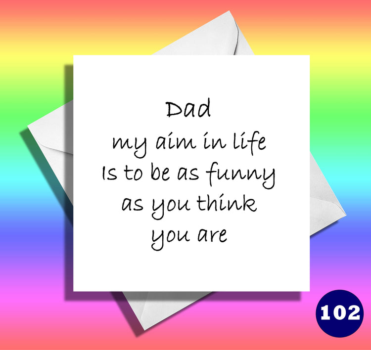 Dad my aim in life is to be as funny as you think you are