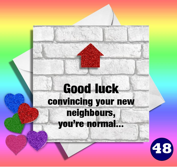 Funny new home card.Good luck convincing your new neighbours your'e normal...
