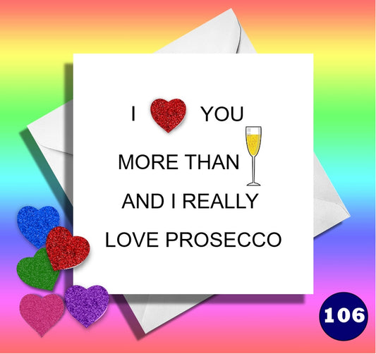 I love you more that prosecco and really like prosecco. Funny anniversary, birthday card