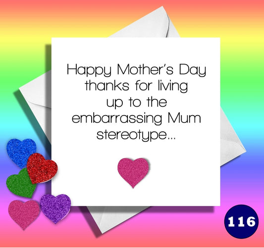 Happy Mother's day thanks for living up to the embarrassing mum stereotype