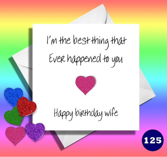 I'm the best thing that ever happened to you. Happy birthday Wife. Funny wife birthday card