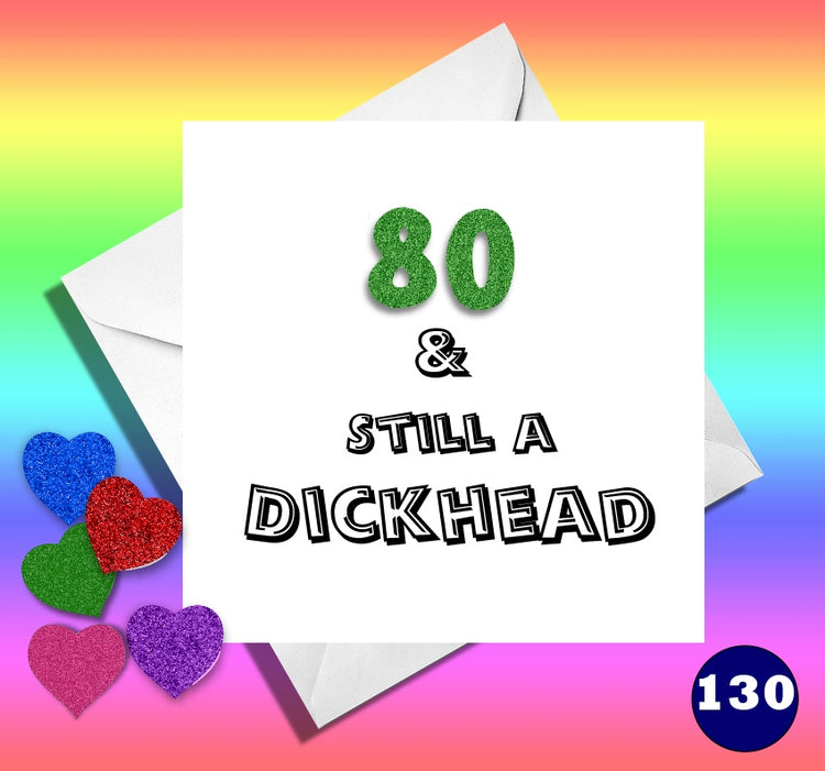 80 and still a Dickhead. Funny age birthday card