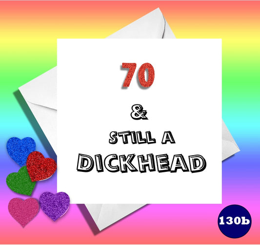 70 and still a Dickhead. Funny age birthday card