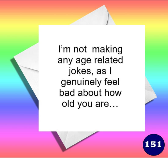 I’m not  making any age related jokes, as I genuinely feel bad about how old you are…