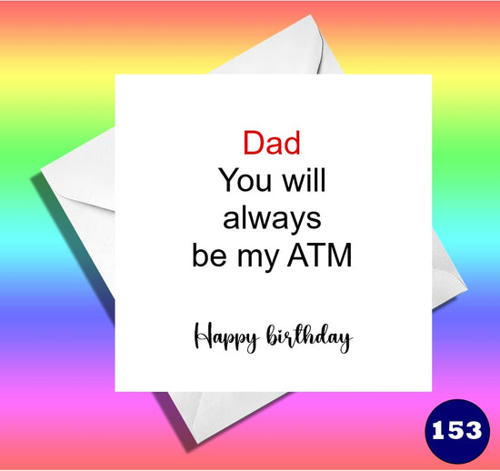 Dad, you will always be my ATM. Funny Dad birthday card