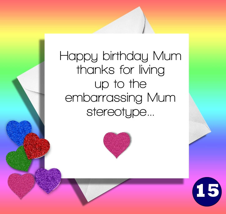 Happy birthday, Mum,thanks for living up to the embarrassing Mum Stereotype