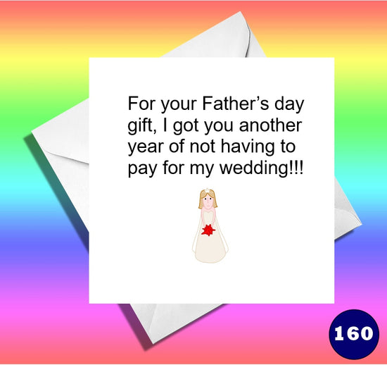 For your Father’s day gift, I got you another year of not having to pay for my wedding!!!