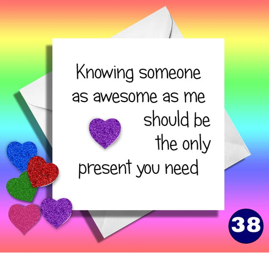 Knowing someone as awesome as me, should be the only present you need