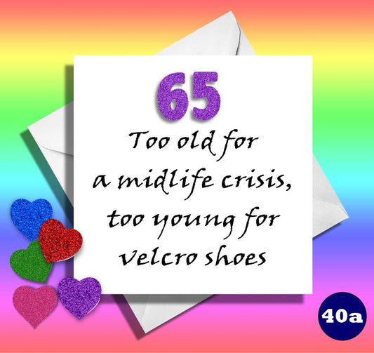 65 too old for a midlife crisis, too young for velcro shoes.Funny Age birthday card
