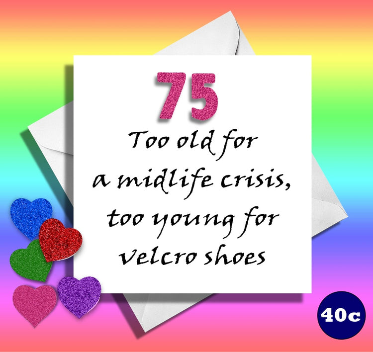 75 too old for a midlife crisis, too young for velcro shoes.Funny 75th Age birthday card