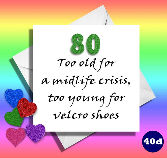 80 too old for a midlife crisis, too young for velcro shoes.Funny 80th Age birthday card