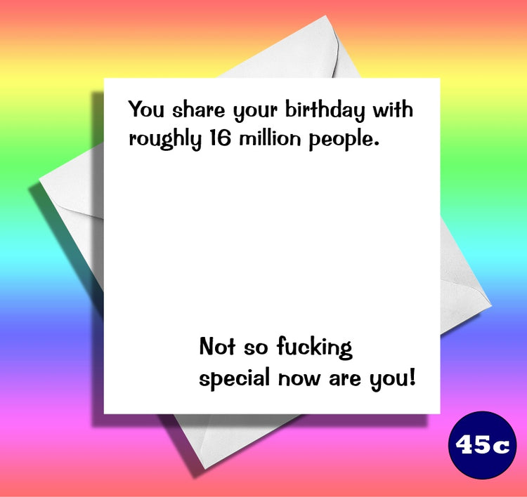 You share your birthday with... Not so special now!. Funny birthday card