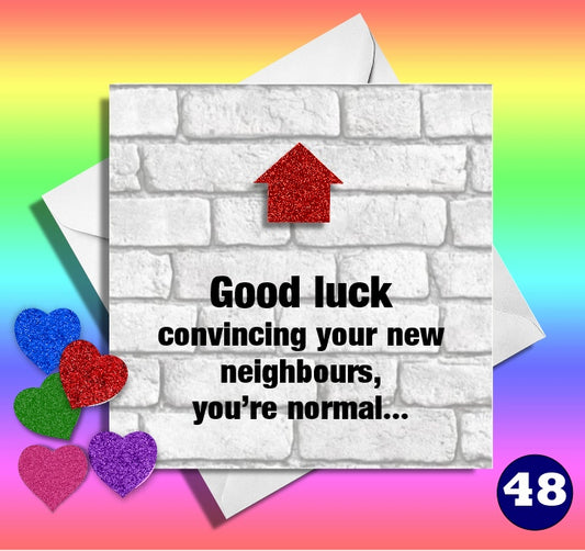 Funny new home card.Good luck convincing your new  neighbours your'e normal...