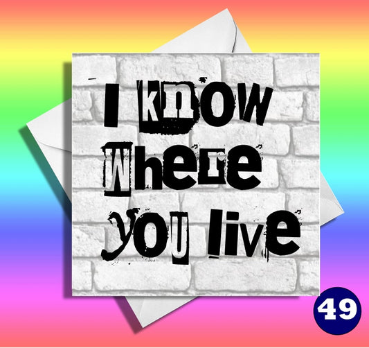 I know where you live. Funny new home card. Comical. Hilarious cards