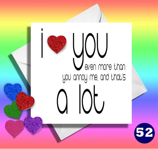 I love you a lot even more than you annoy me and that's a lot. Funny anniversary card