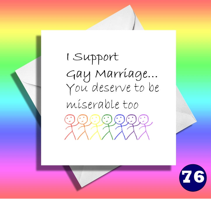 I support gay marriage, you deserve to be miserable too..... Funny gay wedding birthday card