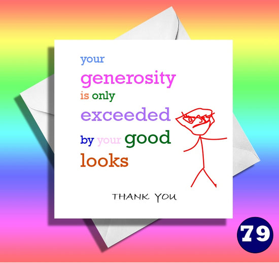 Funny Thank you card. Your generosity is only by your good looks