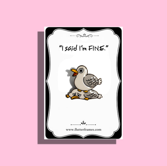 cartoon pigeon enamel pin,  'I said I'm FINE.' 