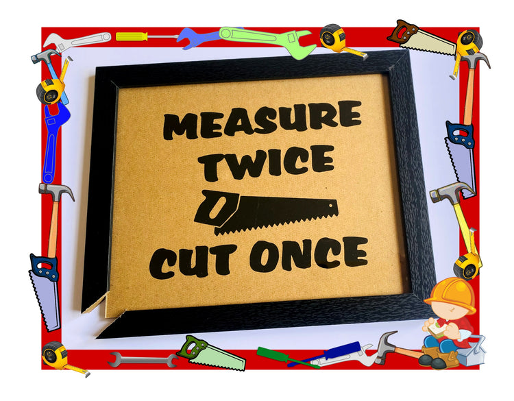 measure twice cut once